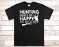 Hunting Makes Me Happy Shirt